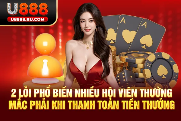 2 lỗi phổ biến nhiều hội viên thường mắc phải khi thanh toán tiền thưởng