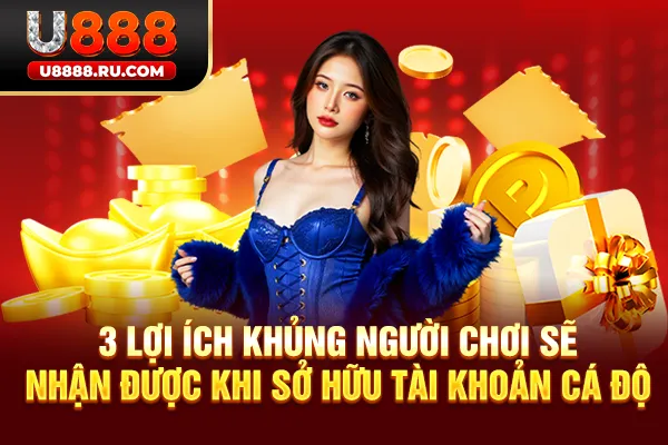 3 lợi ích khủng người chơi sẽ nhận được khi sở hữu tài khoản cá độ