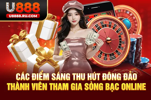 Các điểm sáng thu hút đông đảo thành viên tham gia sòng bạc online