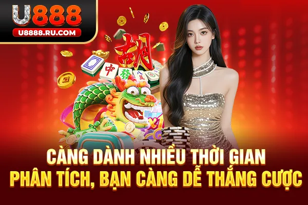 Càng dành nhiều thời gian phân tích, bạn càng dễ thắng cược