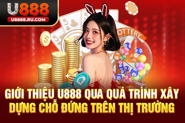 Giới thiệu U888 qua quá trình xây dựng chỗ đứng trên thị trường