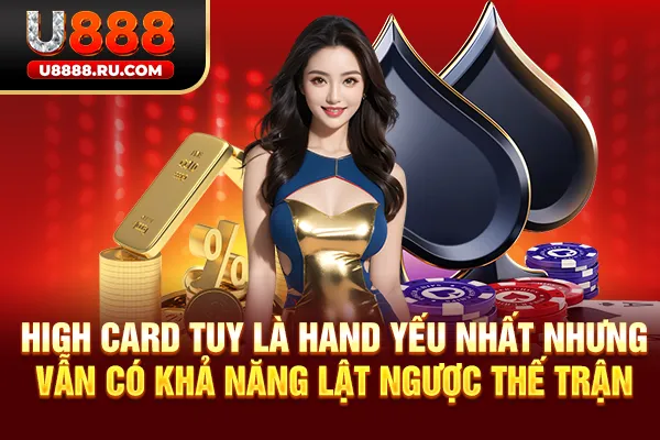 High card tuy là hand yếu nhất nhưng vẫn có khả năng lật ngược thế trận