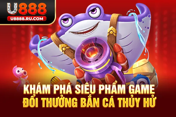 Khám phá siêu phẩm game đổi thưởng Bắn cá Thủy Hử