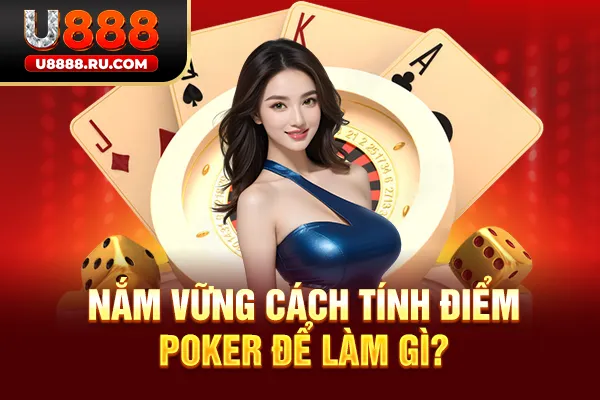 Nắm vững cách tính điểm poker để làm gì?