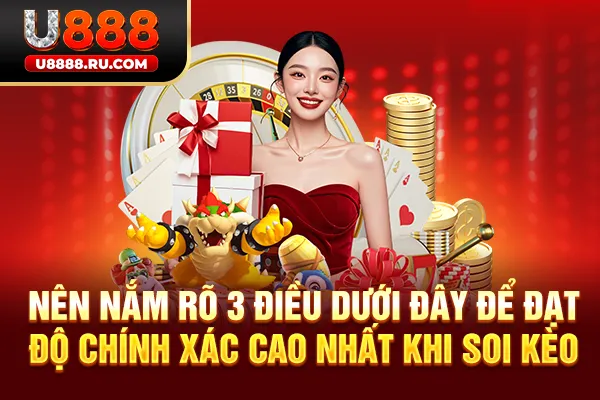 Nên nắm rõ 3 điều dưới đây để đạt độ chính xác cao nhất khi soi kèo