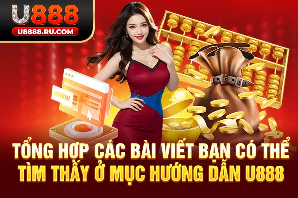 Tổng hợp các bài viết bạn có thể tìm thấy ở mục hướng dẫn U888