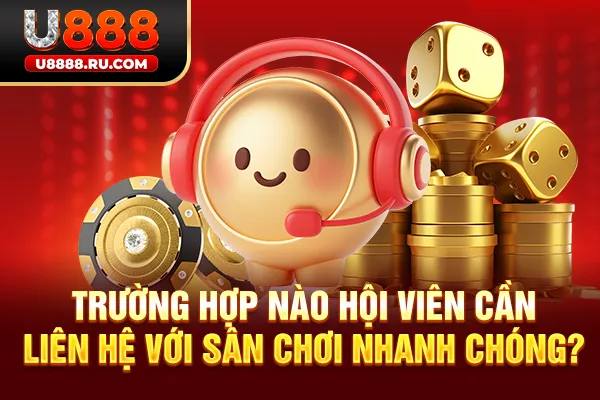 Trường hợp nào hội viên cần liên hệ với sân chơi nhanh chóng?